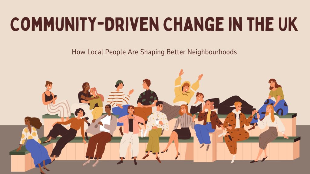 Community-Driven Change in the UK: How Local People Are Shaping Better Neighbourhoods